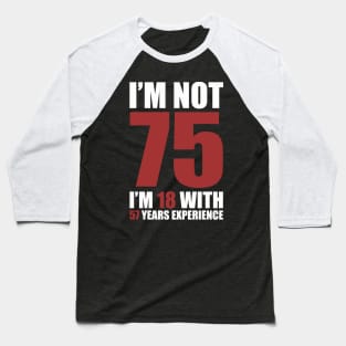 I'm not 75, I'm 18 with 58 years experience Baseball T-Shirt